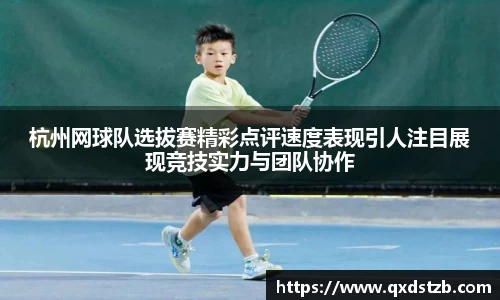 杭州网球队选拔赛精彩点评速度表现引人注目展现竞技实力与团队协作