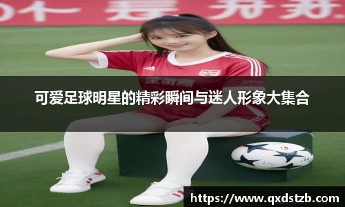 可爱足球明星的精彩瞬间与迷人形象大集合